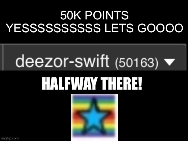 50K points | 50K POINTS YESSSSSSSSSS LETS GOOOO; HALFWAY THERE! | image tagged in 50000,50k,50k points,yesss,halfway there | made w/ Imgflip meme maker