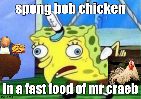 spogebob chicken in a fast food of mr craeb | spong bob chicken; in a fast food of mr craeb | image tagged in memes,mocking spongebob | made w/ Imgflip meme maker