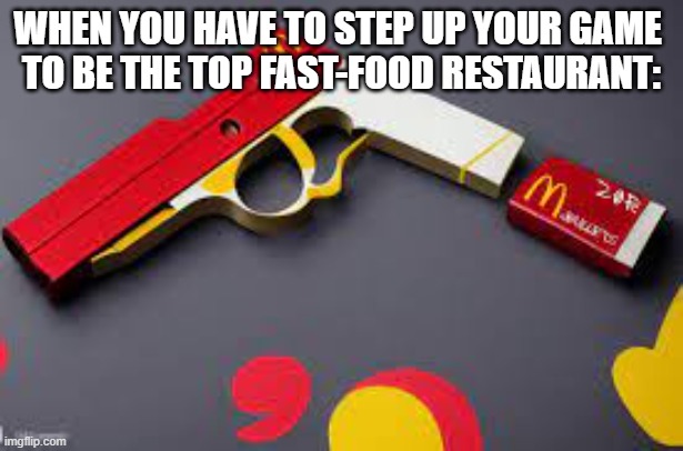 Pathetic. | WHEN YOU HAVE TO STEP UP YOUR GAME 
TO BE THE TOP FAST-FOOD RESTAURANT: | image tagged in mcdonalds | made w/ Imgflip meme maker