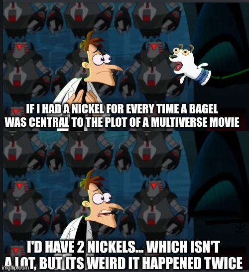Multiverse Bagels | IF I HAD A NICKEL FOR EVERY TIME A BAGEL WAS CENTRAL TO THE PLOT OF A MULTIVERSE MOVIE; I'D HAVE 2 NICKELS... WHICH ISN'T A LOT, BUT ITS WEIRD IT HAPPENED TWICE | image tagged in 2 nickels | made w/ Imgflip meme maker