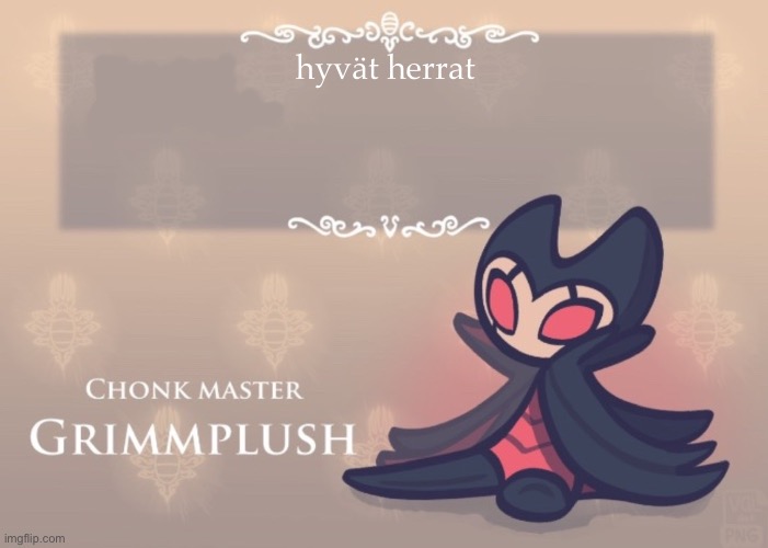 the | hyvät herrat | image tagged in grimmplush temp | made w/ Imgflip meme maker