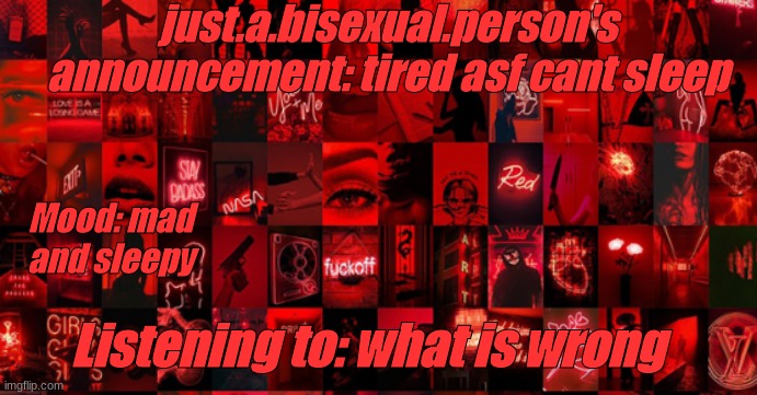 ughhhh | just.a.bisexual.person's announcement: tired asf cant sleep; Mood: mad and sleepy; Listening to: what is wrong | image tagged in red | made w/ Imgflip meme maker