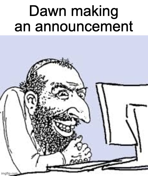 (((she))) is back | Dawn making an announcement | image tagged in jew computer | made w/ Imgflip meme maker