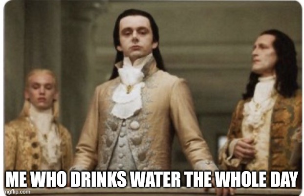 Superior Royalty | ME WHO DRINKS WATER THE WHOLE DAY | image tagged in superior royalty | made w/ Imgflip meme maker