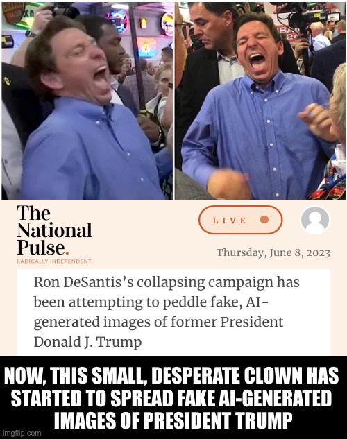 No real MAGA Patriot will vote for DeSantis! Ever! | NOW, THIS SMALL, DESPERATE CLOWN HAS 
STARTED TO SPREAD FAKE AI-GENERATED 
IMAGES OF PRESIDENT TRUMP | image tagged in president trump,donald trump,republican party,presidential election,maga,politicians laughing | made w/ Imgflip meme maker