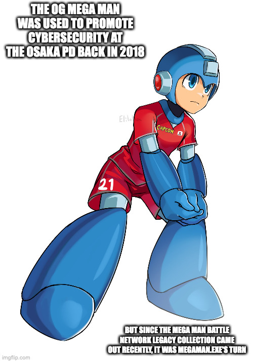 Volleyball Mega Man | THE OG MEGA MAN WAS USED TO PROMOTE CYBERSECURITY AT THE OSAKA PD BACK IN 2018; BUT SINCE THE MEGA MAN BATTLE NETWORK LEGACY COLLECTION CAME OUT RECENTLY, IT WAS MEGAMAN.EXE'S TURN | image tagged in megaman,memes | made w/ Imgflip meme maker