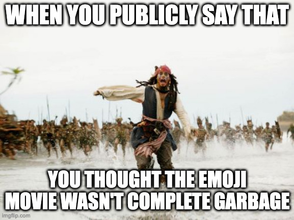 It's really not... | WHEN YOU PUBLICLY SAY THAT; YOU THOUGHT THE EMOJI MOVIE WASN'T COMPLETE GARBAGE | image tagged in memes,jack sparrow being chased | made w/ Imgflip meme maker