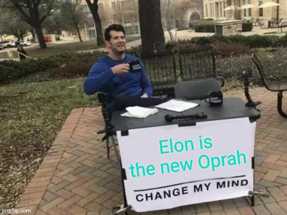 Change My Mind Meme | Elon is the new Oprah | image tagged in memes,change my mind | made w/ Imgflip meme maker