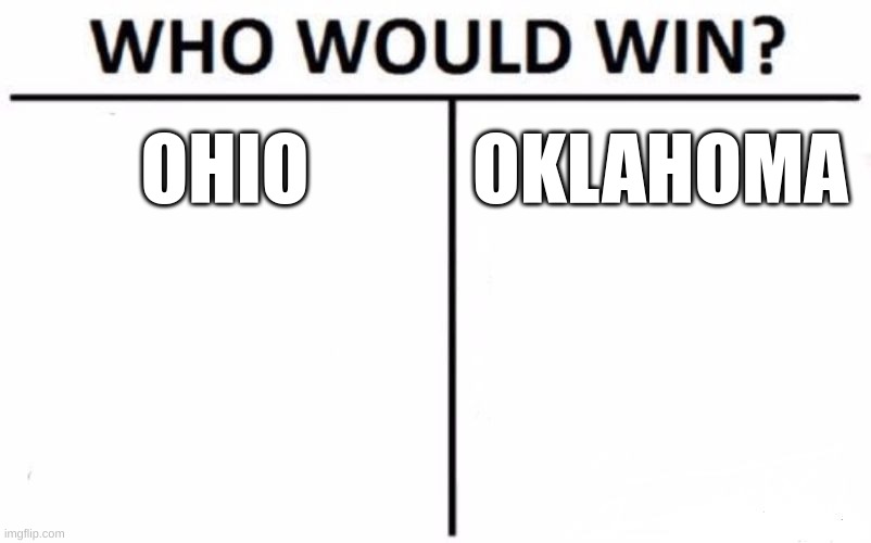 Who Would Win? Meme | OHIO; OKLAHOMA | image tagged in memes,who would win | made w/ Imgflip meme maker