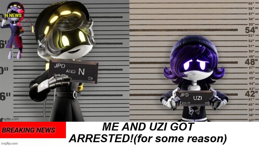 WHY US?! | ME AND UZI GOT ARRESTED!(for some reason) | image tagged in n's news | made w/ Imgflip meme maker