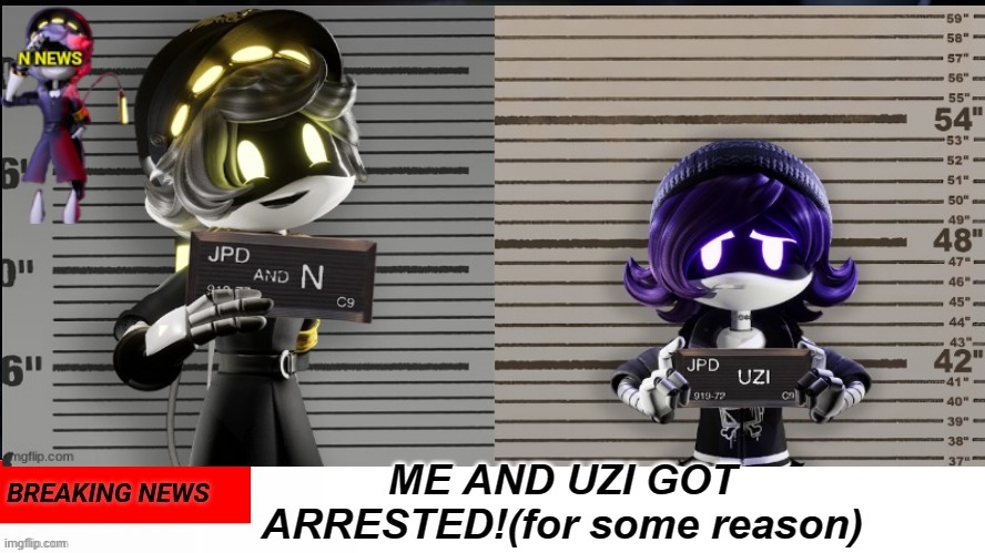 WHY US?! | ME AND UZI GOT ARRESTED!(for some reason) | image tagged in n's news | made w/ Imgflip meme maker