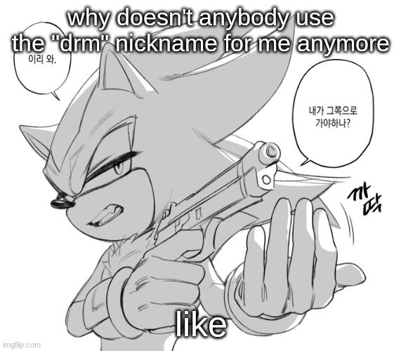 shadow gun by hyeon_sonic | why doesn't anybody use the "drm" nickname for me anymore; like | image tagged in shadow gun by hyeon_sonic | made w/ Imgflip meme maker