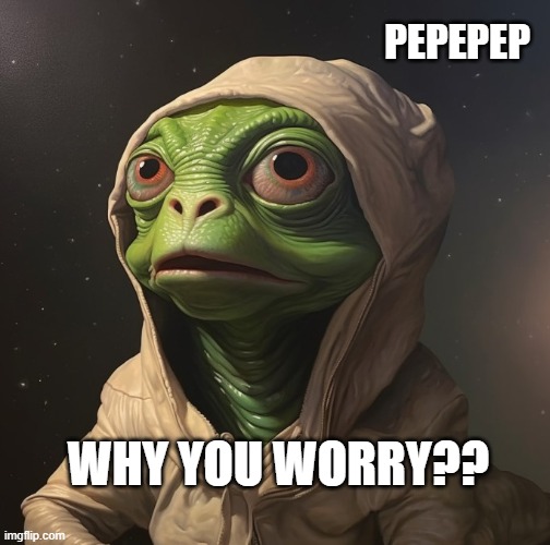 WHY YOU WORRY?? | PEPEPEP; WHY YOU WORRY?? | image tagged in pepe,pepe the frog,rare pepe | made w/ Imgflip meme maker