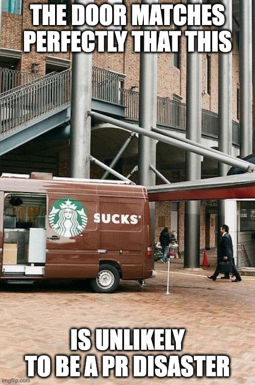 Starbucks Van | THE DOOR MATCHES PERFECTLY THAT THIS; IS UNLIKELY TO BE A PR DISASTER | image tagged in memes,van | made w/ Imgflip meme maker