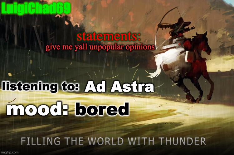 LuigiChad Announcement | give me yall unpopular opinions; Ad Astra; bored | image tagged in luigichad announcement | made w/ Imgflip meme maker