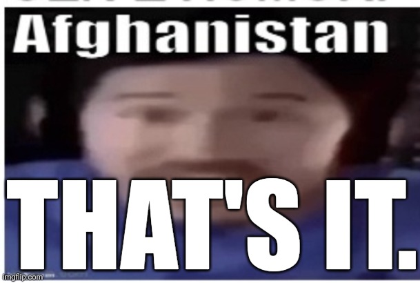 Markiplier Afghanistan | THAT'S IT. | image tagged in markiplier afghanistan | made w/ Imgflip meme maker