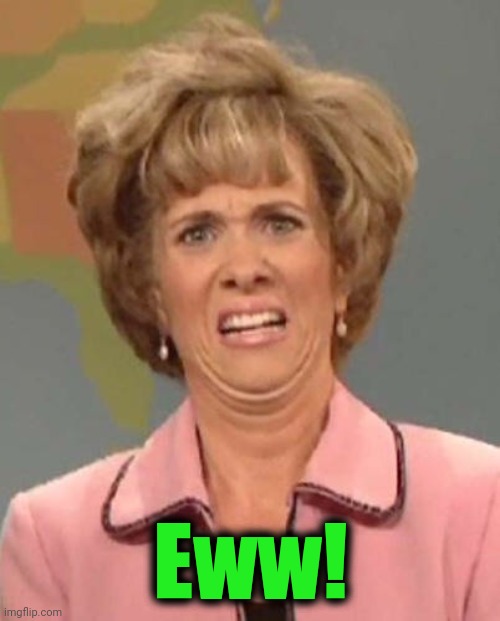 Kristen Wiig | Eww! | image tagged in kristen wiig | made w/ Imgflip meme maker