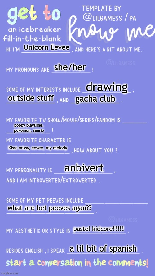:DDD | Unicorn Eevee; she/her; drawing; outside stuff; gacha club; poppy playtime, pokemon, sanrio; Kisst missy, eevee, my melody; anbivert; what are bet peeves agan?? pastel kidcore!!!!! a lil bit of spanish | image tagged in get to know fill in the blank | made w/ Imgflip meme maker