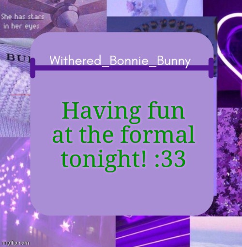 Much fun | Having fun at the formal tonight! :33 | image tagged in withered_bonnie_bunny's purp temp | made w/ Imgflip meme maker