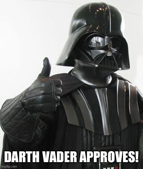 star wars  | DARTH VADER APPROVES! | image tagged in star wars | made w/ Imgflip meme maker