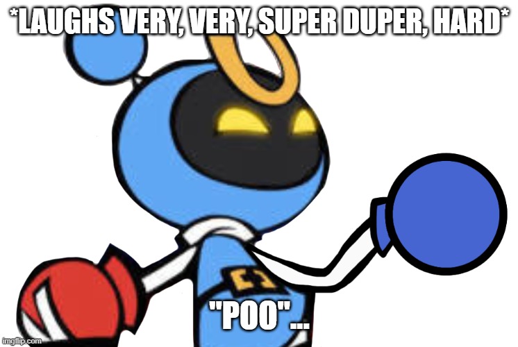 Magnet Bomber laughing | *LAUGHS VERY, VERY, SUPER DUPER, HARD* "POO"... | image tagged in magnet bomber laughing | made w/ Imgflip meme maker