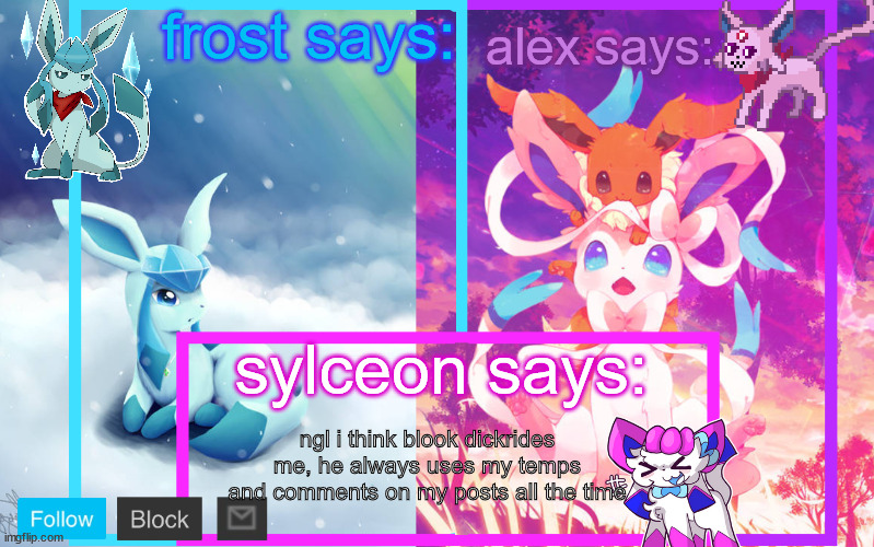 frost, alex and sylceon shared announcement | ngl i think blook dickrides me, he always uses my temps and comments on my posts all the time | image tagged in frost alex and sylceon shared announcement | made w/ Imgflip meme maker