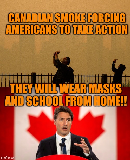 Oh, Canada... | CANADIAN SMOKE FORCING AMERICANS TO TAKE ACTION; THEY WILL WEAR MASKS AND SCHOOL FROM HOME!! | image tagged in justin trudeau,face mask | made w/ Imgflip meme maker