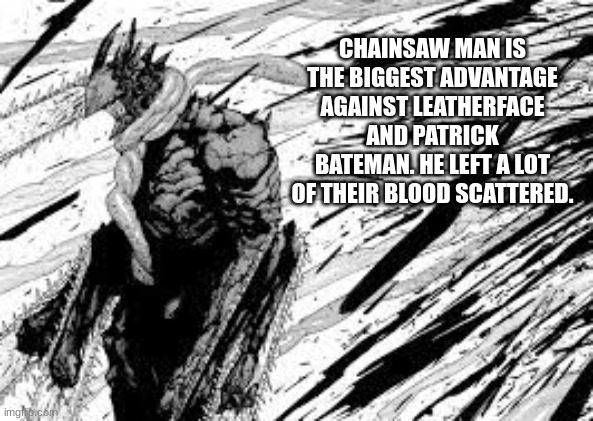 Who Do We Call To Survive A Movie Villain With A Chainsaw? | CHAINSAW MAN IS THE BIGGEST ADVANTAGE AGAINST LEATHERFACE AND PATRICK BATEMAN. HE LEFT A LOT OF THEIR BLOOD SCATTERED. | image tagged in chainsaw man,texas chainsaw massacre,anime,manga,slashers,reference | made w/ Imgflip meme maker