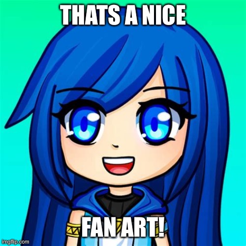 ItsFunneh | THATS A NICE FAN ART! | image tagged in itsfunneh | made w/ Imgflip meme maker