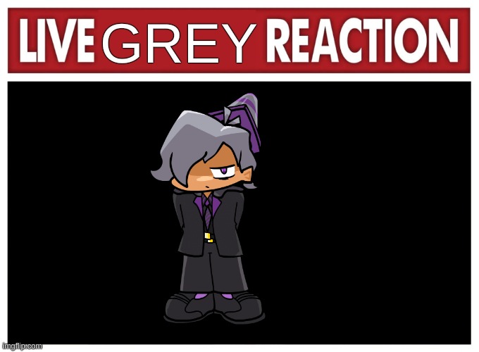 Live reaction | GREY | image tagged in live reaction | made w/ Imgflip meme maker