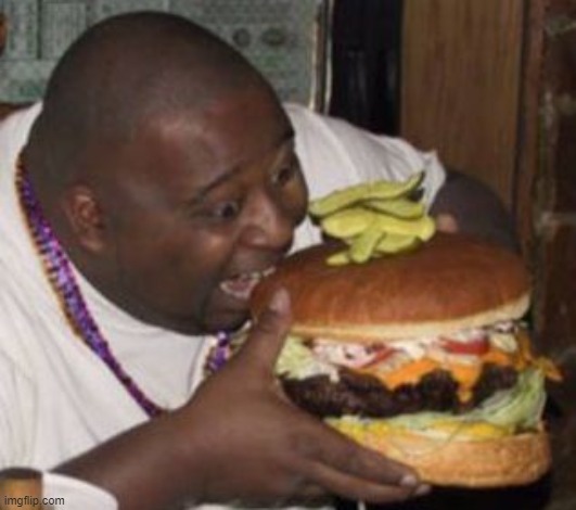 Fat guy eating Big-ass Burger | image tagged in fat guy eating big-ass burger | made w/ Imgflip meme maker