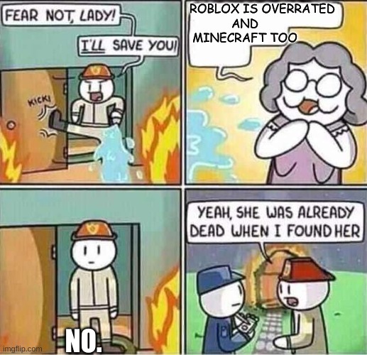 Yeah, she was already dead when I found here. | AND MINECRAFT TOO; ROBLOX IS OVERRATED; NO. | image tagged in yeah she was already dead when i found here,memes | made w/ Imgflip meme maker