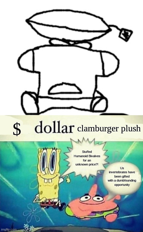 satisfactory | $; clamburger plush; Stuffed Humanoid Bivalves for an unknown price?! Us invertebrates have been gifted with a dumbfounding opportunity | made w/ Imgflip meme maker