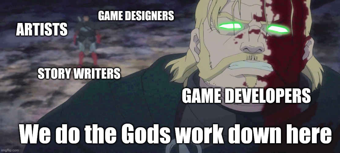 Stop this blasphemy | GAME DESIGNERS; ARTISTS; STORY WRITERS; GAME DEVELOPERS; We do the Gods work down here | image tagged in dota 2 dragon blood,anime meme,video games | made w/ Imgflip meme maker