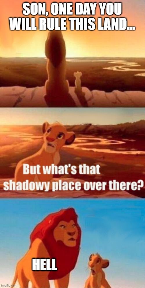 Simba Shadowy Place Meme | SON, ONE DAY YOU WILL RULE THIS LAND... HELL | image tagged in memes,simba shadowy place | made w/ Imgflip meme maker