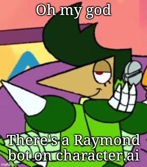 ',;] | Oh my god; There's a Raymond bot on character.ai | made w/ Imgflip meme maker