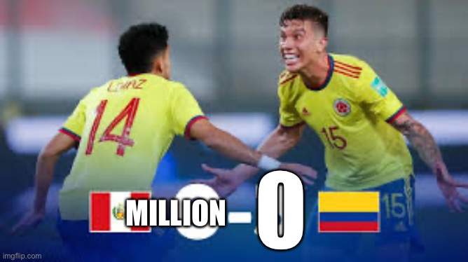 I made peru win | MILLION | image tagged in turkey gaming 800 trillion | made w/ Imgflip meme maker