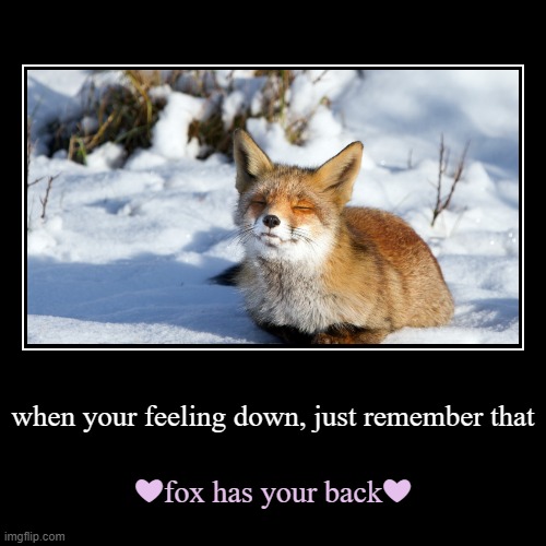 when your feeling down, just remember that | ❤fox has your back❤ | image tagged in funny,demotivationals | made w/ Imgflip demotivational maker