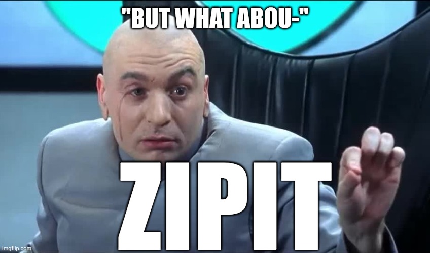 Doctor Evil Zip It | "BUT WHAT ABOU-" ZIPIT | image tagged in doctor evil zip it | made w/ Imgflip meme maker