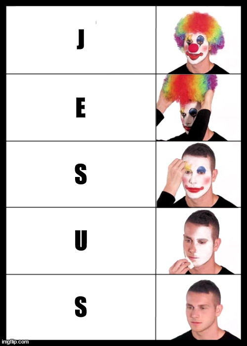 The only way to 'unclown' someone. | J; E; S; U; S | image tagged in clown applying makeup reversed - 5 faces,jesus christ,saves | made w/ Imgflip meme maker