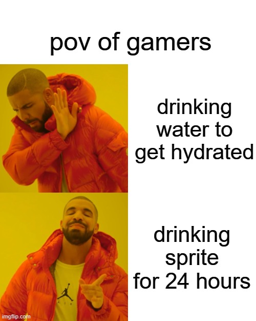 to simon smith | pov of gamers; drinking water to get hydrated; drinking sprite for 24 hours | image tagged in memes,drake hotline bling | made w/ Imgflip meme maker