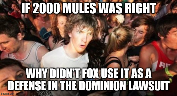 Sudden Clarity Clarence Meme | IF 2000 MULES WAS RIGHT; WHY DIDN'T FOX USE IT AS A DEFENSE IN THE DOMINION LAWSUIT | image tagged in memes,sudden clarity clarence | made w/ Imgflip meme maker