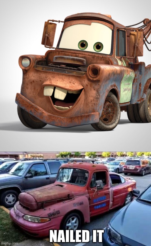 Cars’ Mater | NAILED IT | image tagged in mater,cars,nailed it | made w/ Imgflip meme maker