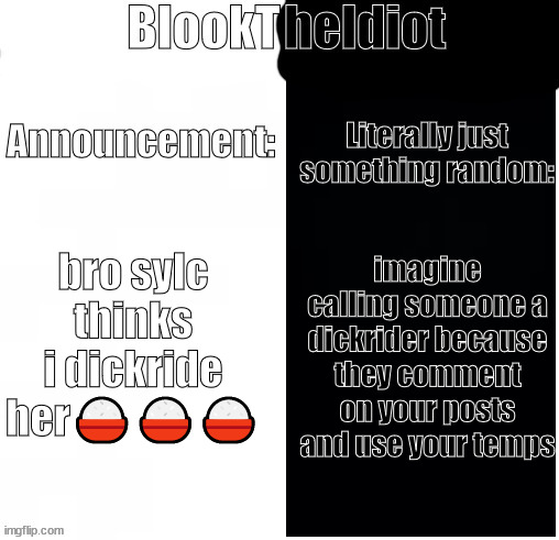 like imagine dickriding someone | bro sylc thinks i dickride her🍚🍚🍚; imagine calling someone a dickrider because they comment on your posts and use your temps | image tagged in blooktheidiot template i have two sides | made w/ Imgflip meme maker