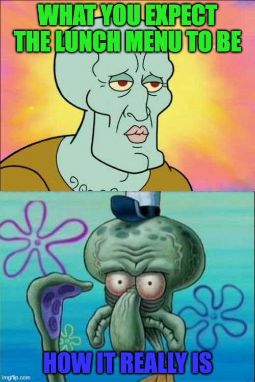 Squidward | WHAT YOU EXPECT THE LUNCH MENU TO BE; HOW IT REALLY IS | image tagged in memes,squidward | made w/ Imgflip meme maker