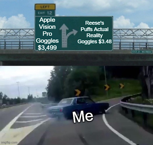 For Sale | Apple Vision Pro Goggles $3,499; Reese's Puffs Actual Reality Goggles $3.48; Me | image tagged in memes,left exit 12 off ramp,funny | made w/ Imgflip meme maker