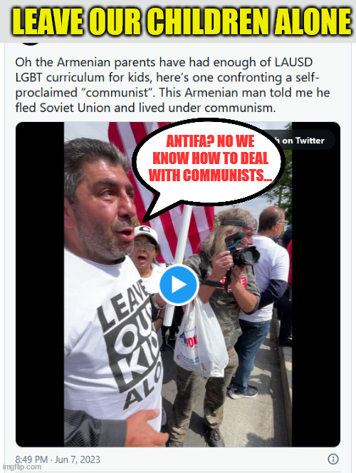 Armenian parents are not going to allow indoctrination of their children... | LEAVE OUR CHILDREN ALONE; ANTIFA? NO WE KNOW HOW TO DEAL WITH COMMUNISTS... | image tagged in communist,antifa,beatdown | made w/ Imgflip meme maker