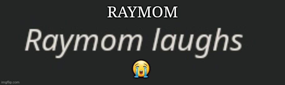 I'M DONE | RAYMOM; 😭 | made w/ Imgflip meme maker