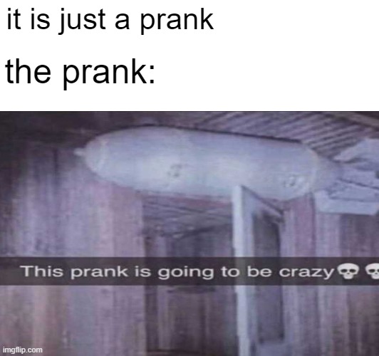 it is just a prank; the prank: | image tagged in not so funny,dark,nuke | made w/ Imgflip meme maker