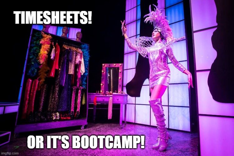Kinky Boots Timesheet Reminder | TIMESHEETS! OR IT'S BOOTCAMP! | image tagged in kinky boots timesheet reminder,timesheet reminder,memes,funny memes | made w/ Imgflip meme maker